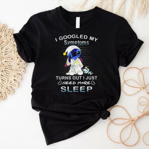 Disney Stitch I Googled My Symptoms Turns Out I Need More Sleep T Shirt