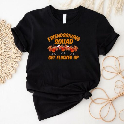 Friendsgiving Squad Get Flocked Up Funny Turkey Cartoon shirt