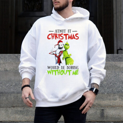 Grinch Admit it Christmas would be boring without me shirt