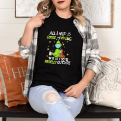 Grinch All I Need Is Coffee And My Dog It Is Too Peopley Outside Christmas Shirt