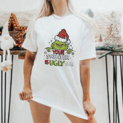 Grinch All Your Sweaters Are Ugly Christmas shirt