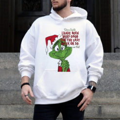 Grinch dear Santa I have been very good for the last week or so Christmas shirt