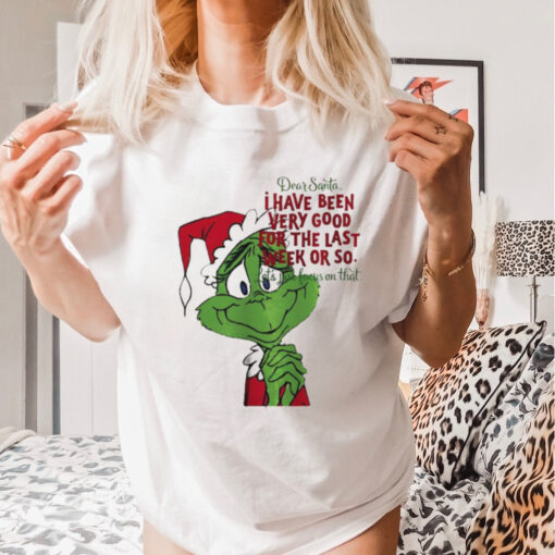 Grinch dear Santa I have been very good for the last week or so Christmas shirt