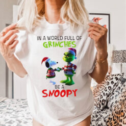 Grinch in a world full of Grinches be a Snoopy T Shirt