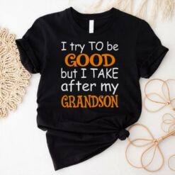 I Try To Be Good But I Take After My Grandson T Shirt