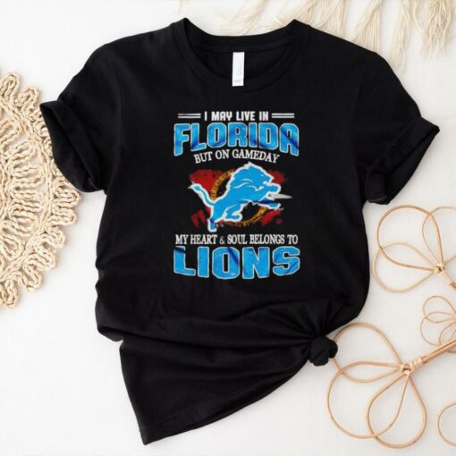 I may live in Florida but on gameday my heart and soul belongs to Lions shirt