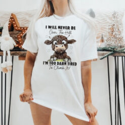 I will never be over the hill I’m too darn tired to climb it shirt