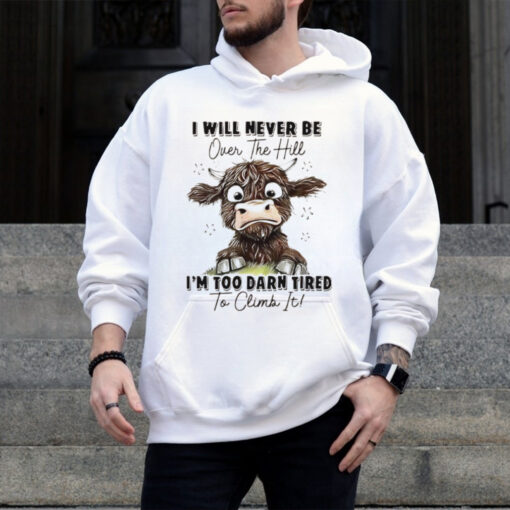 I will never be over the hill I’m too darn tired to climb it shirt