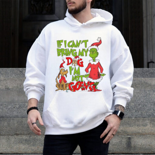 If I Can_t Bring My Dog I_m Not Going Shirt, Grinch Shirt