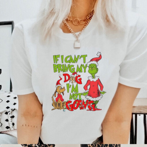 If I Can_t Bring My Dog I_m Not Going Shirt, Grinch Shirt