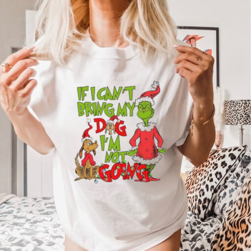 If I Can_t Bring My Dog I_m Not Going Shirt, Grinch Shirt