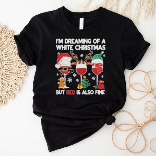 I’m Dreaming Of A White Christmas But Red Is Also Fine Shirt