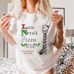 Little Nero’s Pizza call 555 8385 no fiddlin’ around shirt