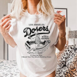 Los Angeles Dodgers 2024 World Champs If You Had My Way I Would Tear This Whole Building Down Skeleton Shirt