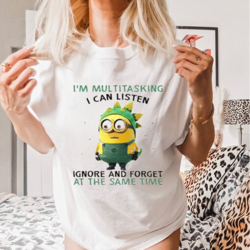 Minions I’m multitasking I can listen ignore and forget at the same time shirt