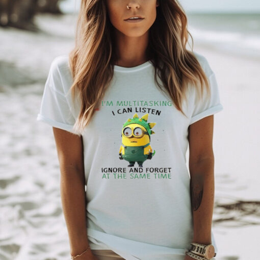 Minions I’m multitasking I can listen ignore and forget at the same time shirt