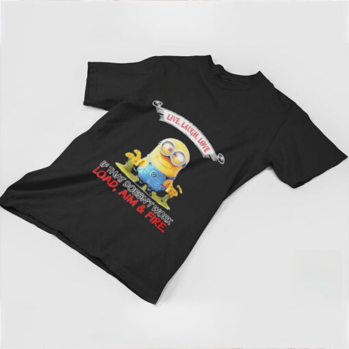 Minions Live Love Laugh It That Doesn’t Work Load Aim Fire T Shirt