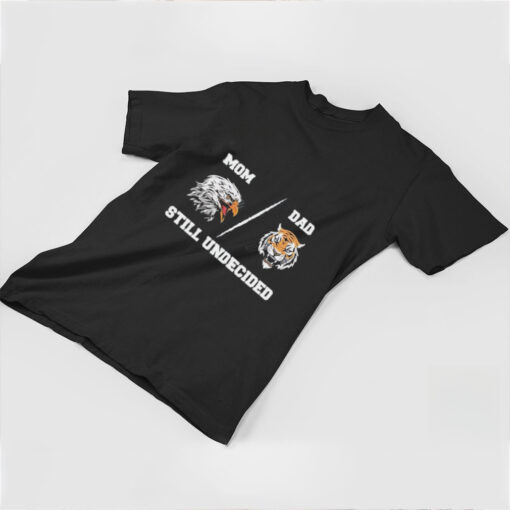 Mom Eagle Dad Tiger Still Undecided shirt