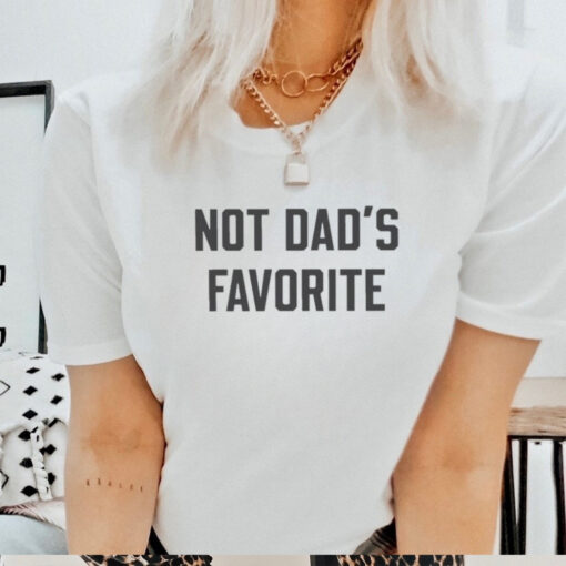 Not Dad’s Favorite T shirt