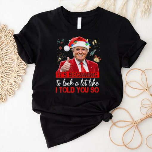 Official It’s beginning to look a lot like I told you so santa Trump Christmas 2024 T shirt