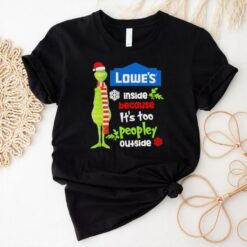 Official Santa Grinch Lowe’s Inside Because It’s Too Peopley Outside Christmas shirt