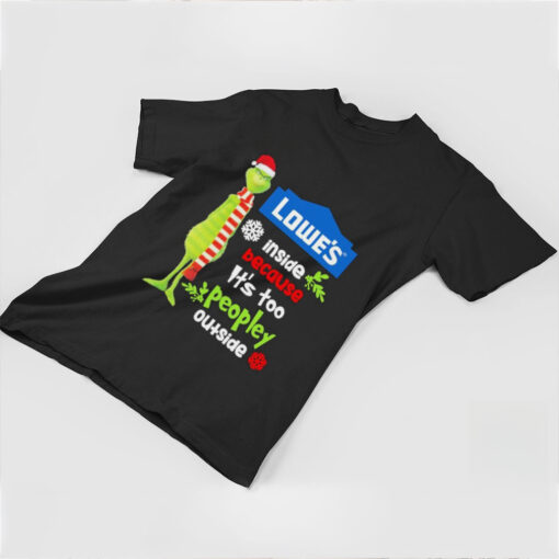 Official Santa Grinch Lowe’s Inside Because It’s Too Peopley Outside Christmas shirt