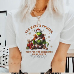 Official The Grinch Texas Longhorns You Have 2 Choices Root For The Longhorns Or Be Quiets Christmas Shirt