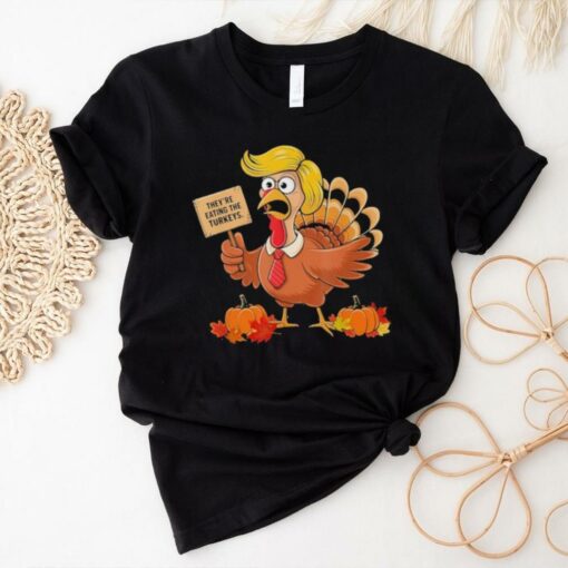 Official They’re Eating The Turkeys Donald Trump Turkeys, ThanksGiving T Shirt