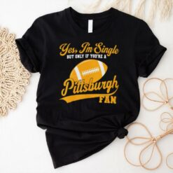 Official Yes, I’m Single, only if you’re a Pittsburgh Fan Pittsburgh Steelers NFL t shirt