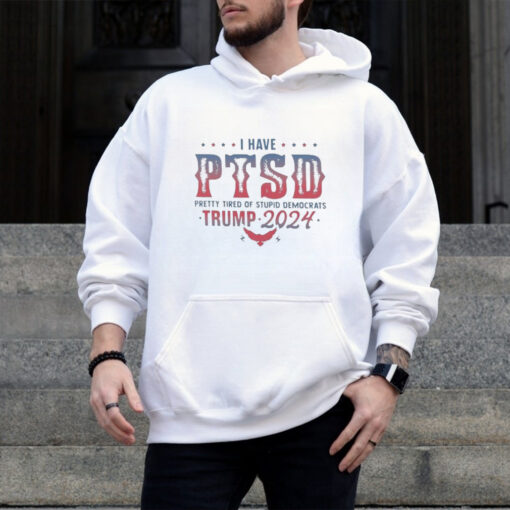 Original I Have PTSD Pretty Tired Of Stupid Democrats Trump 2024 Shirt