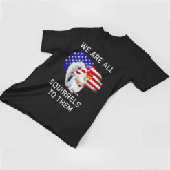 Peanut we are all squirrels to them USA flag shirt