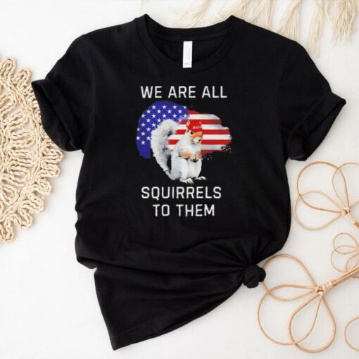 Peanut we are all squirrels to them USA flag shirt