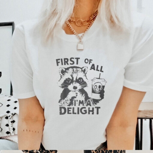 Raccoon First Of All I’m A Delight 2024 Shirt