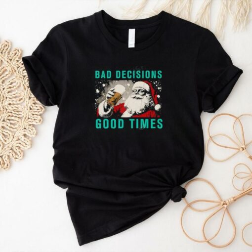 Santa Claus Bad Decisions Good Times Christmas shirt