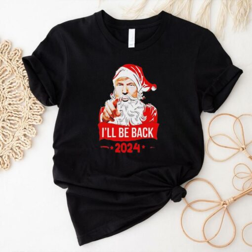 Santa Claus I’ll be back 2024 Trump Christmas shirt