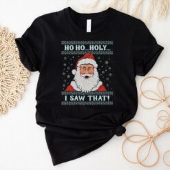 Santa Claus ho ho holy I saw that ugly Christmas shirt