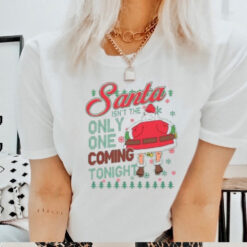 Santa Isn’t The Only One Coming Tonight Christmas Shirt