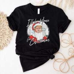 Santa Trump I’ll be home for Christmas shirt