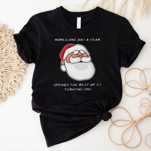 Satan Claus works one day a year spends the rest of it judging you Christmas shirt