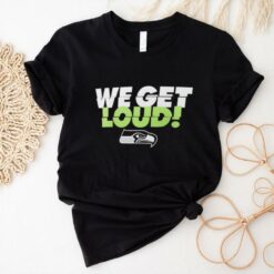 Seattle Seahawks we get loud shirt