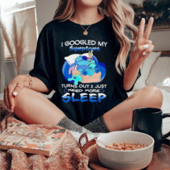 Stitch I googled my symptoms turns out I just need more sleep shirt