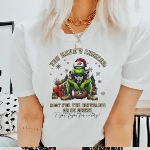 The Grinch Colorado Buffaloes You Have 2 Choices Root For The Buffaloes Or Be Quiet Christmas shirt