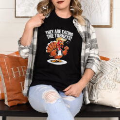 They are eating the Turkeys Thanksgiving Turkey Trump Design shirt