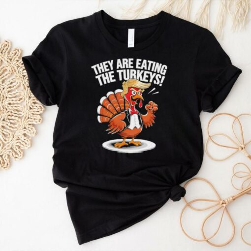 They are eating the Turkeys Thanksgiving Turkey Trump Design shirt