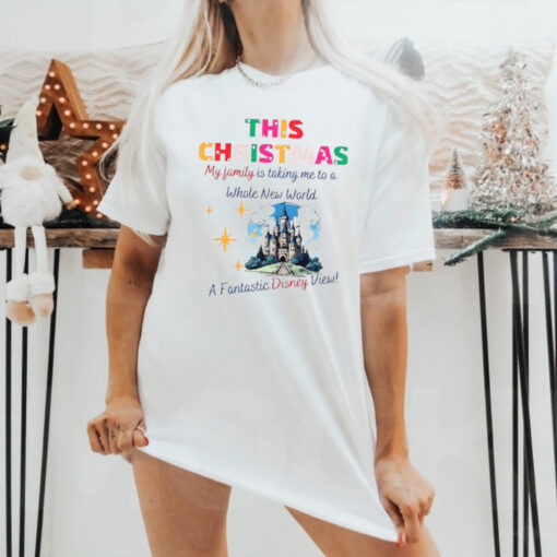 This Christmas my family is taking me to a whole New World a Fantastic Disney view shirt