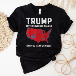 Trump Better Coverage Than 5G Can You Hear us Now T Shirt