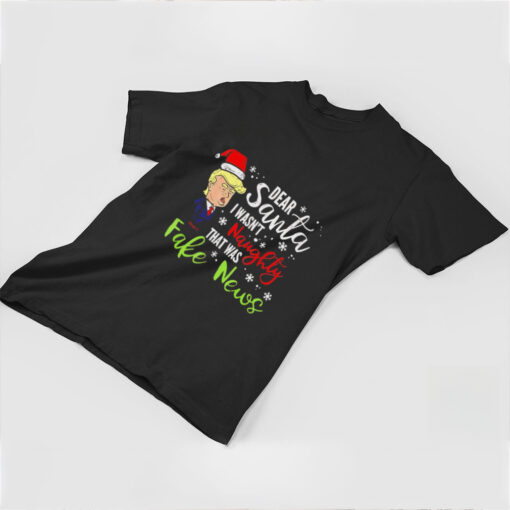 Trump dear Santa I wasn’t naughty that was fake news Christmas shirt