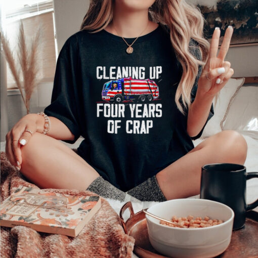 Trump garbage cleaning up four years of crap shirt