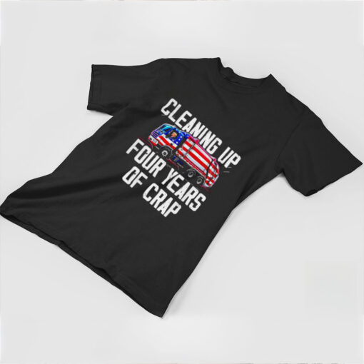 Trump garbage cleaning up four years of crap shirt