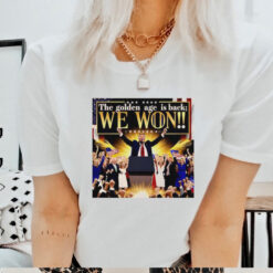 Trump the golden age is back we won shirt